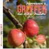 J’apprends à greffer mes arbres fruitiers – Nouvelle édition